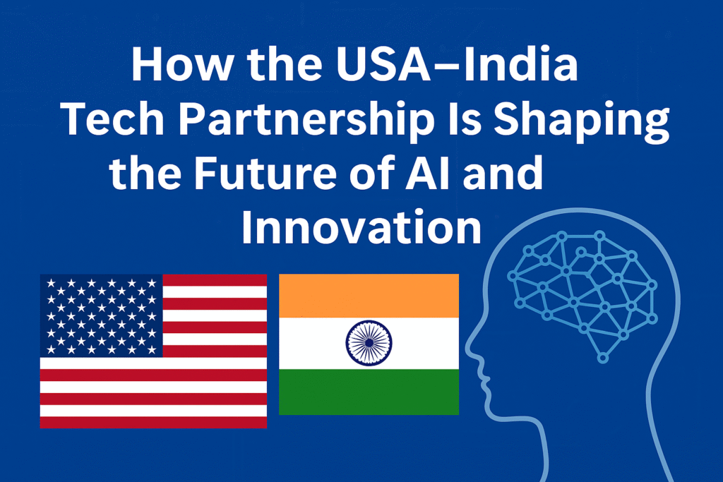How the USA–India Tech Partnership Is Shaping the Future of AI and Innovation